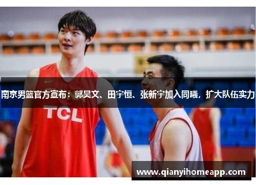 南京男篮官方宣布：郭昊文、田宇恒、张新宇加入同曦，扩大队伍实力