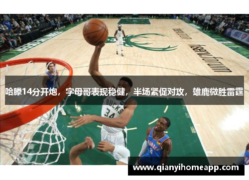 哈滕14分开炮，字母哥表现稳健，半场紧促对攻，雄鹿微胜雷霆
