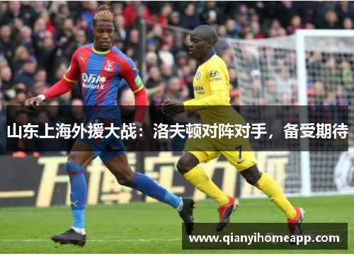 山东上海外援大战：洛夫顿对阵对手，备受期待