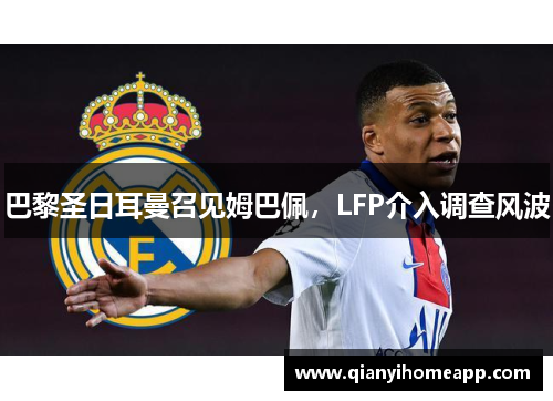 巴黎圣日耳曼召见姆巴佩，LFP介入调查风波