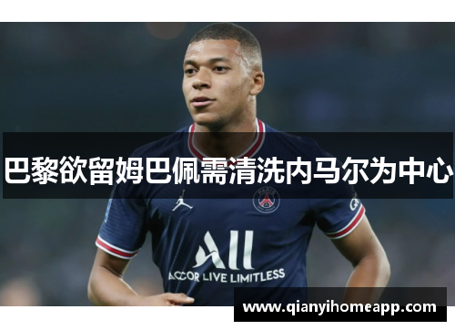 巴黎欲留姆巴佩需清洗内马尔为中心
