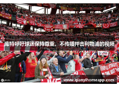 库特呼吁球迷保持尊重，不传播抨击利物浦的视频