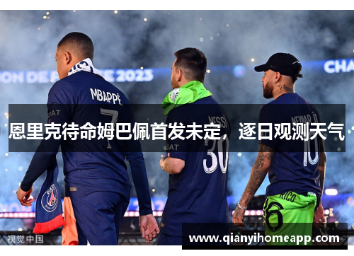 恩里克待命姆巴佩首发未定，逐日观测天气